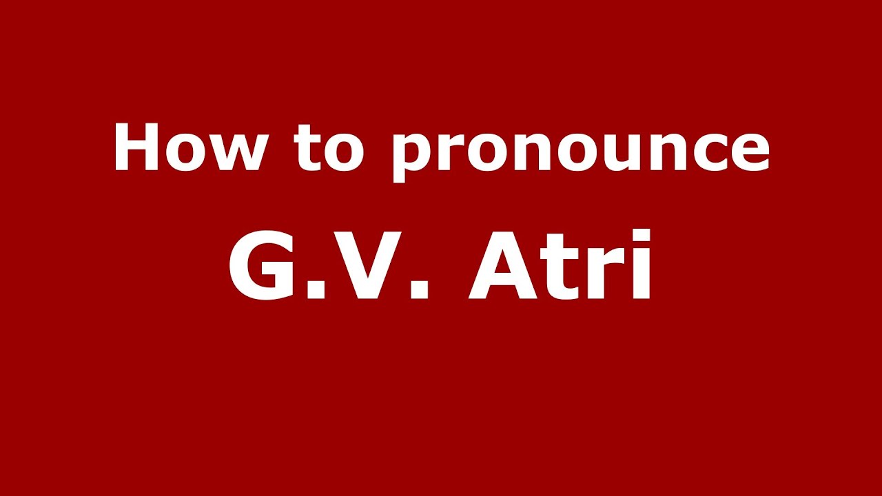How to pronounce G.V. Atri (Kannada/Bangalore, India) - PronounceNames.com
