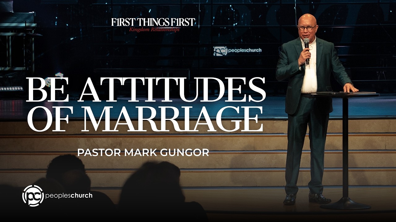 Be Attitudes of Marriage | First Things First: Kingdom Relationships | Mark Gungor