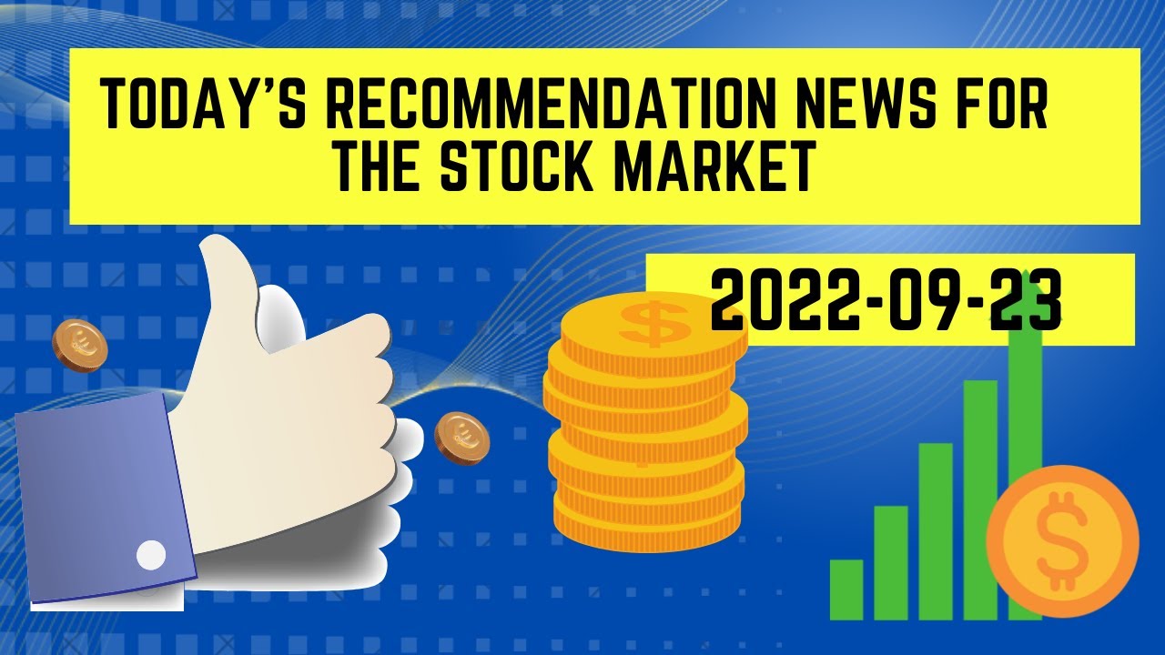 Today's recommendations news for the stock market (2022-09-23)