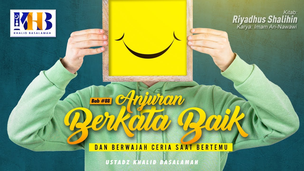 Riyadhush Shalihin: Bab #88 - Anjuran Berkata Baik & Berwajah Ceria Saat Bertemu -  Khalid Basalamah