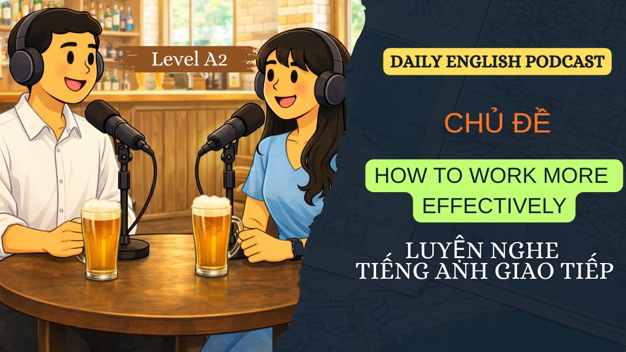LUYỆN NGHE TIẾNG ANH GIAO TIẾP  LEVEL A2 - HOW TO WORK MORE EFFECTIVELY - EASY ENGLISH CONVERSATION