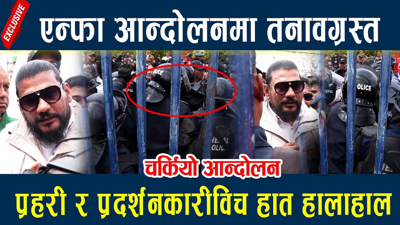 एन्फा आन्दोलनमा तनावग्रस्त, प्रहरी र प्रदर्शनकारीविच हात हालाहाल Anfa ANDOLAN