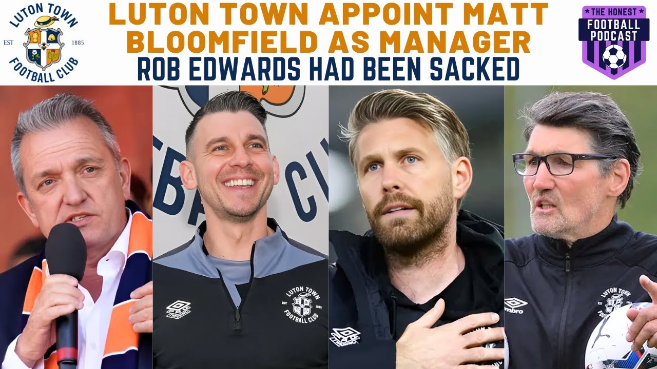 LUTON TOWN APPOINT MATT BLOOMFIELD AS MANAGER | ROB EDWARDS SACKED