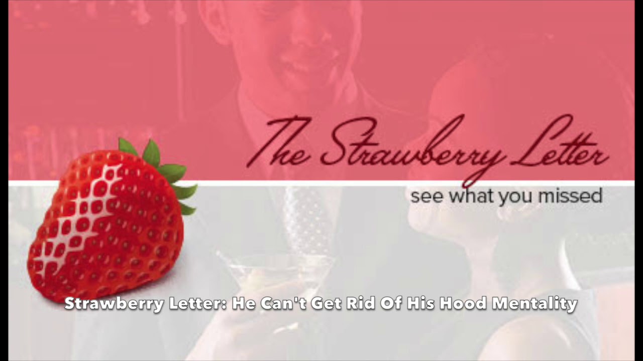 Strawberry Letter: He Can't Get Rid Of His Hood Mentality