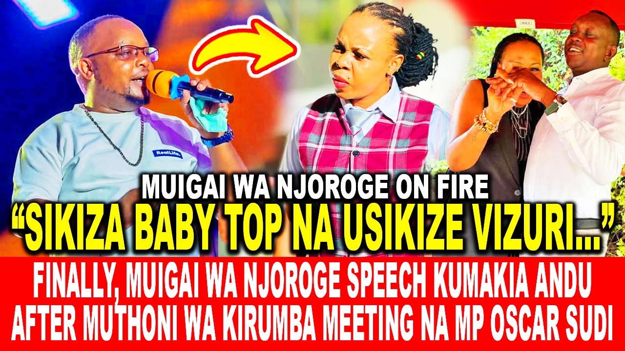 FINALLY, MUIGAI WA NJOROGE SPEECH KUMAKIA ANDU AFTER MUTHONI WA KIRUMBA MEETING NA MP OSCAR SUDI
