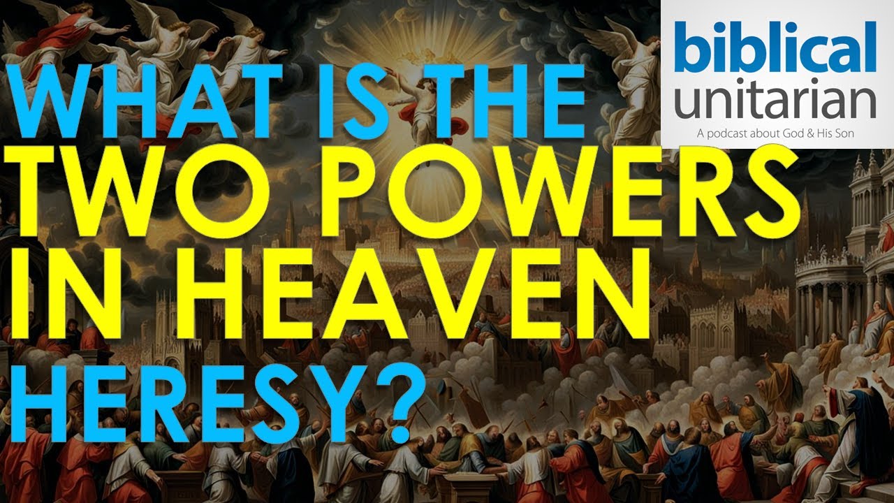 322 - What Is the Two Powers in Heaven Heresy? | Biblical Unitarian Podcast