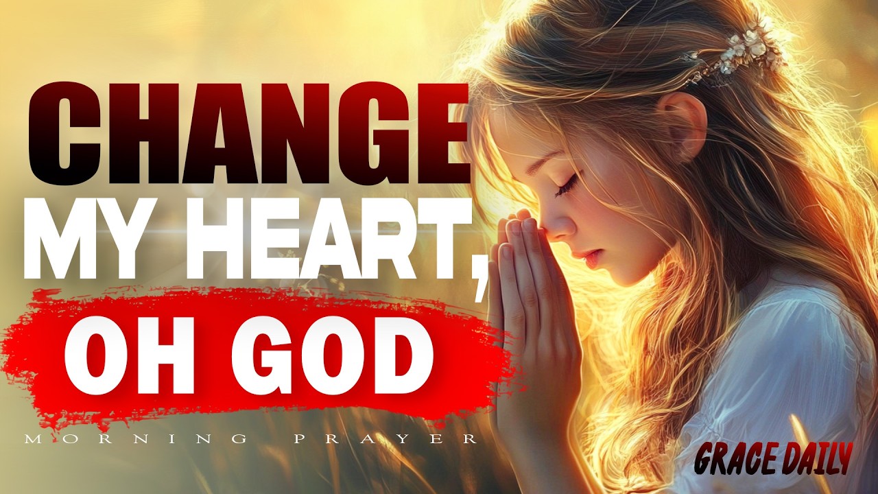 Thank You God for Changing My Heart | Powerful Morning Prayer of Renewal | Morning Prayer