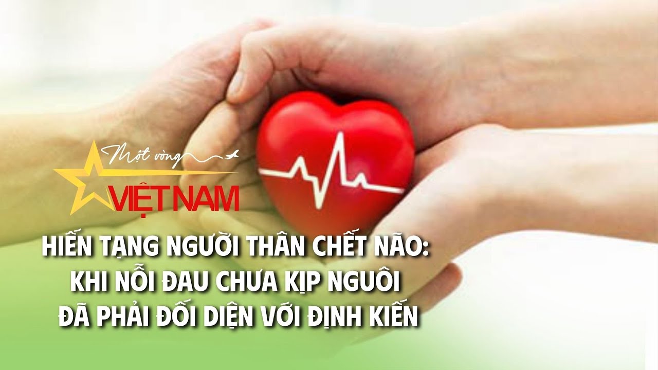 Hiến tạng người thân chết não: Khi nỗi đau chưa kịp nguôi đã phải đối diện với định kiến|Thời báoVTV