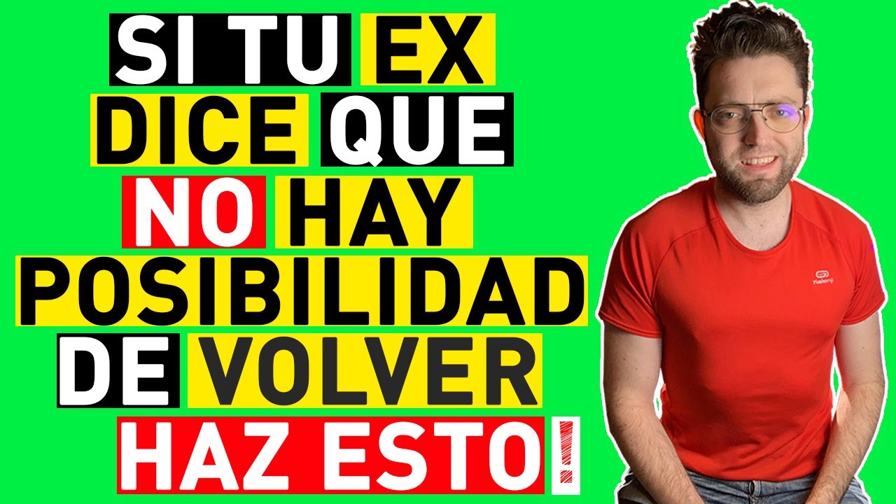SI tu EX DICE que NO hay POSIBILIDAD de VOLVER CONTIGO (HAZ ESTO)