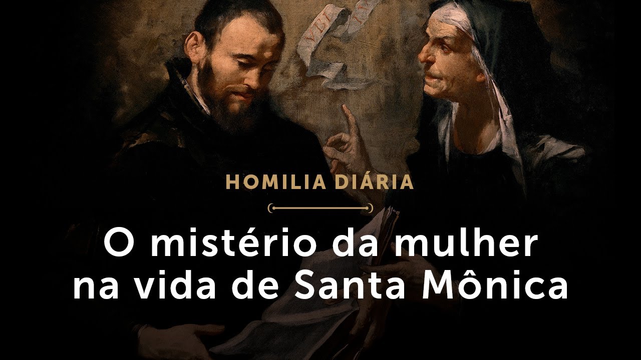 Homilia Diária | O mistério da mulher (Memória de Santa Mônica)