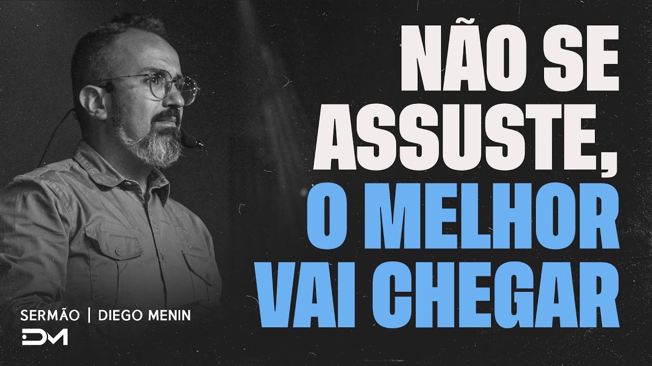 NÃO SE ASSUSTE, O MELHOR VAI CHEGAR | SERMÃO
