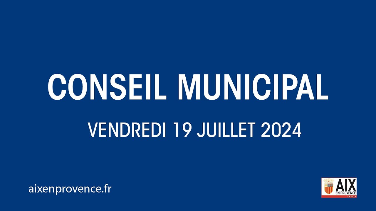 Conseil municipal d'Aix-en-Provence - Vendredi 19 juillet 2024
