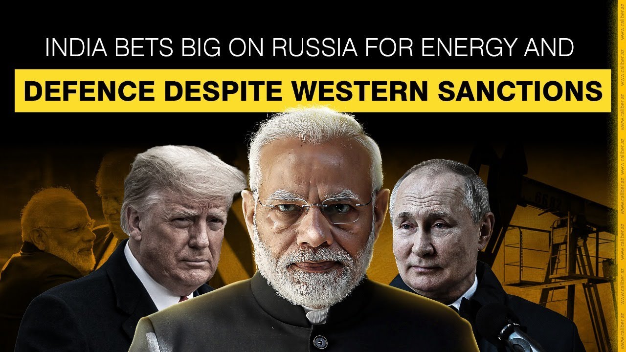 India bets big on Russia for energy and defence despite Western sanctions