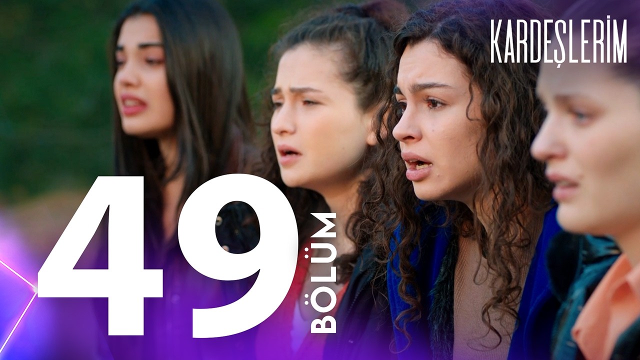 Kardeşlerim 49. Bölümü Yeniden İzliyoruz