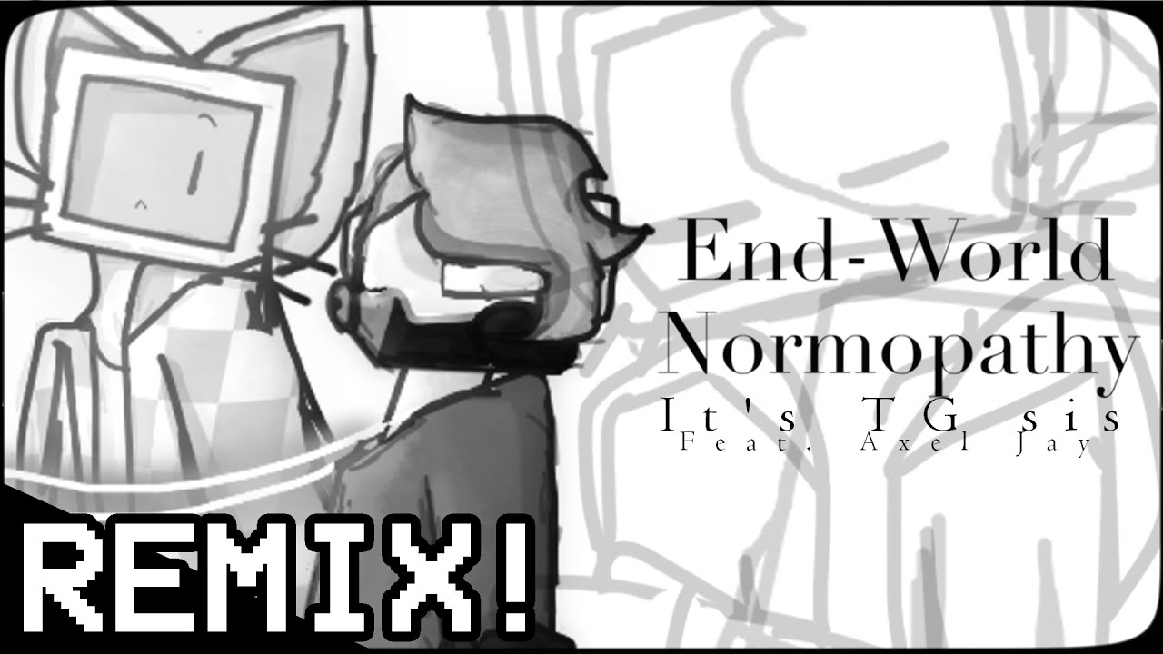 [Original REMIX] End-World Normopathy (Ghost and Pals/Vane) { Collab with Axel Jay }