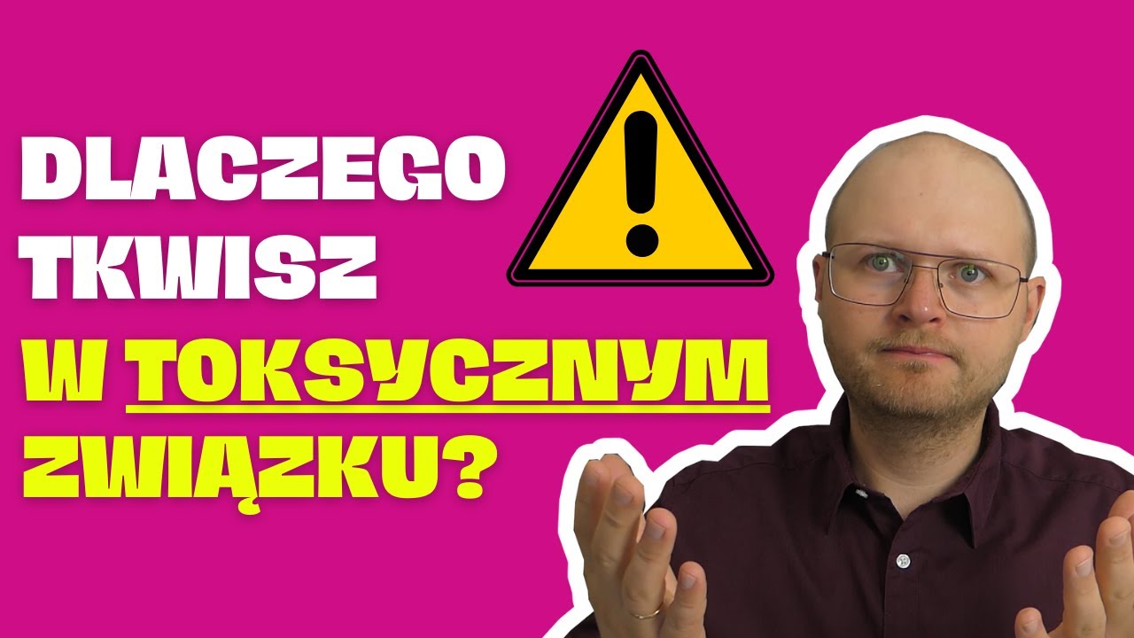 Pułapka TOKSYCZNEGO związku – Dlaczego ludzie tkwią w toksycznych relacjach?