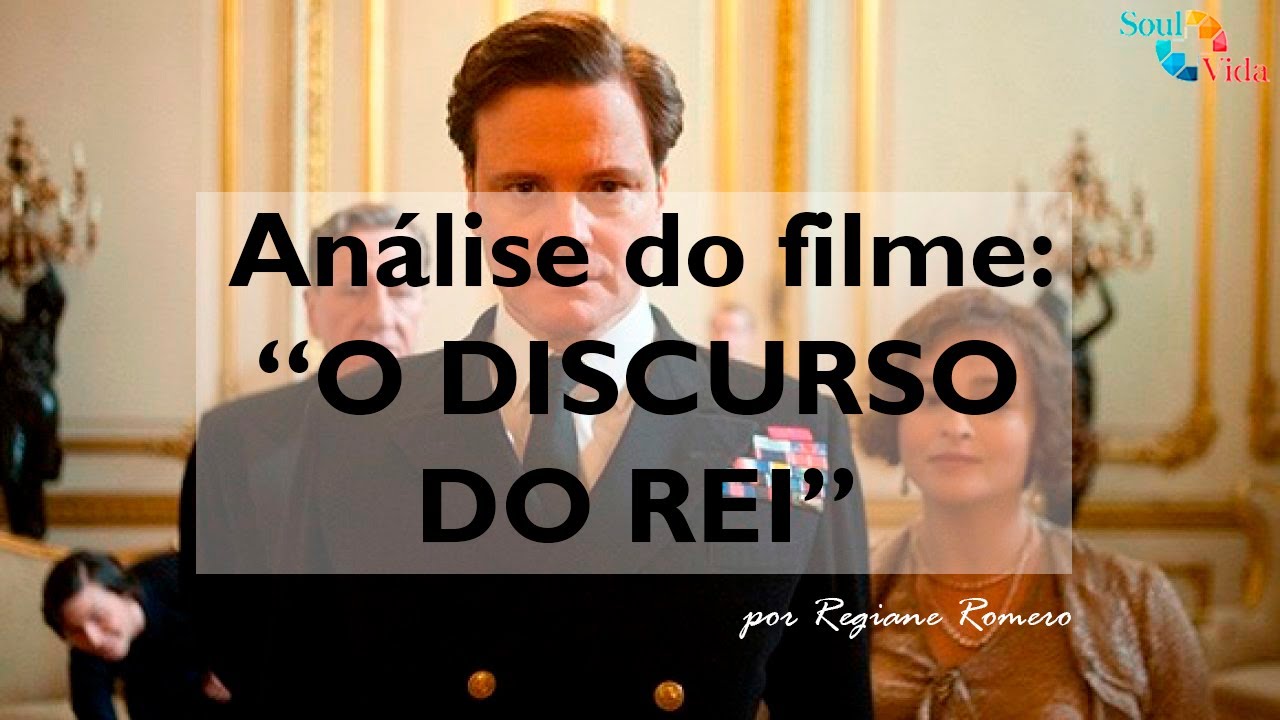 Análise do Filme: O Discurso do Rei | Soul Mais Vida | Regiane Romero