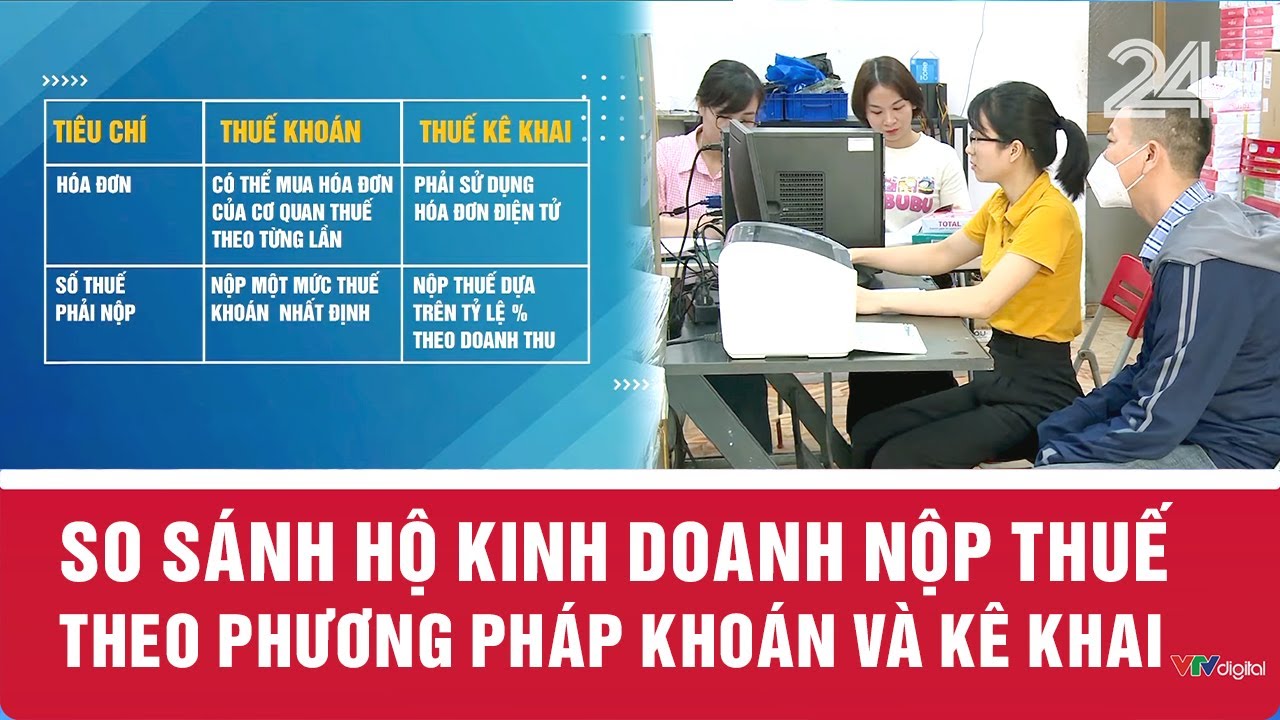 So s&aacute;nh hộ kinh doanh nộp thuế theo phương ph&aacute;p kho&aacute;n v&agrave; k&ecirc; khai | VTV24