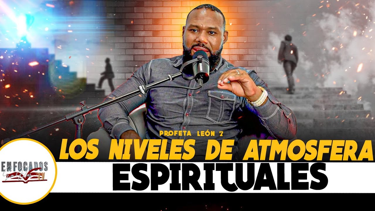 LOS NIVELES DE ATMOSFERAS ESPIRITUALES - PROFETA LEON 7