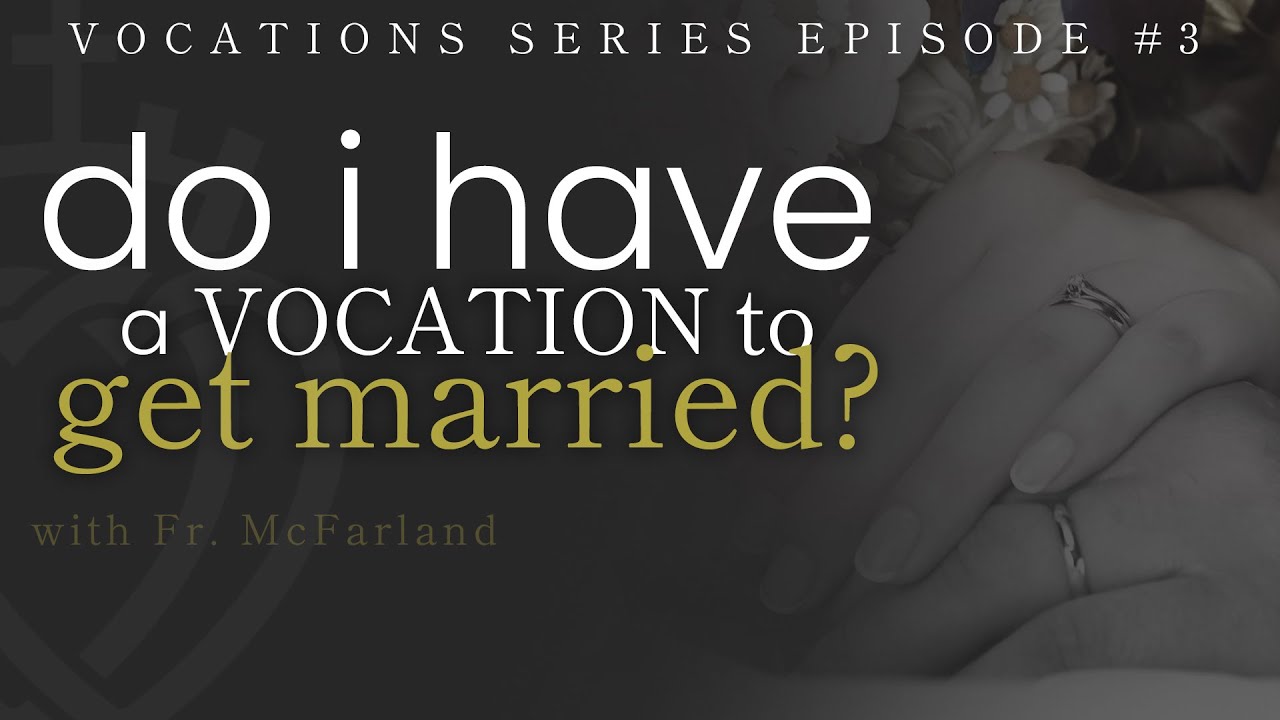 The Vocation to Get Married - Does it Exist?  Vocations Series #3 with Fr. McFarland