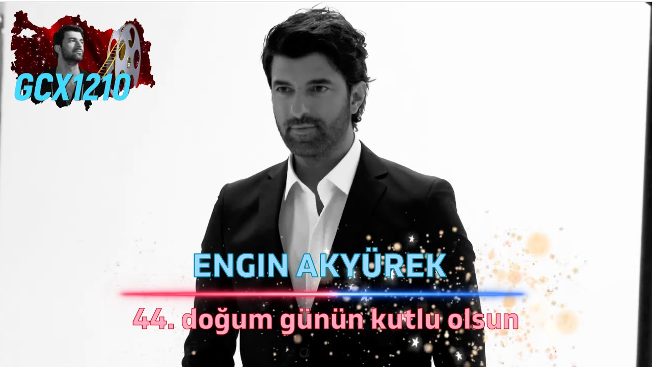 44 Cumple Engin Akyürek doğum günün kutlu olsun ! - Feliz cumpleaños ! - Happy birthday ! (HD)