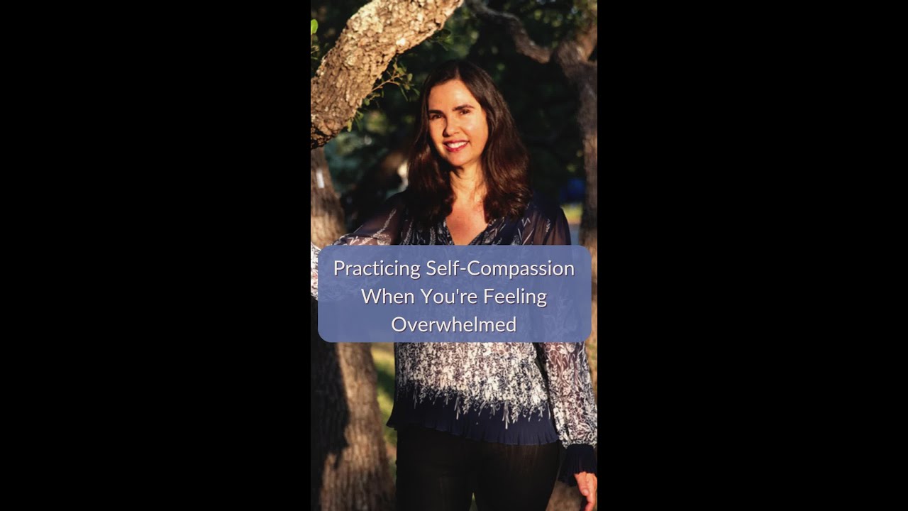 Practicing Self-Compassion When You're Feeling Overwhelmed