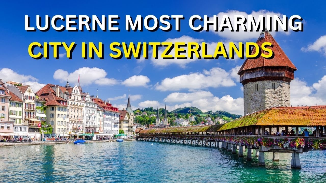 Why Lucerne Is Considered Switzerland’s Most Charming City | Fairytale Lakeside Escape