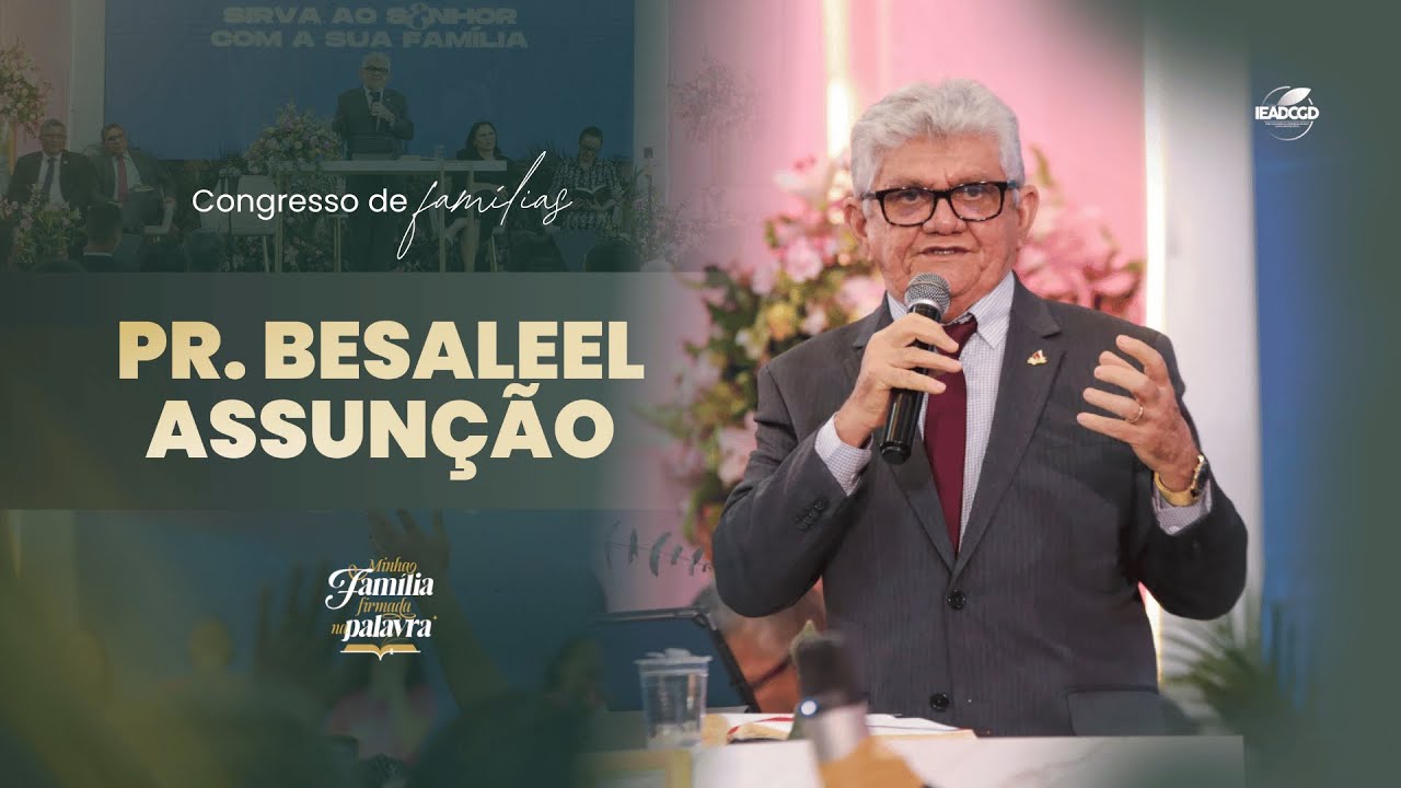 Congresso de Famílias - Pr. Besaleel Assunção