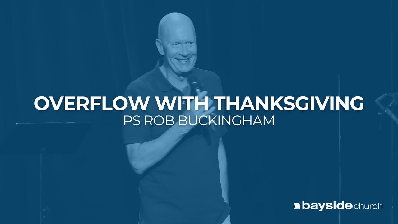 Overflow With Thanksgiving | Ps Rob Buckingham