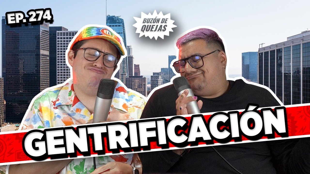Buz&oacute;n de quejas / Episodio #274 / GENTRIFICACI&Oacute;N