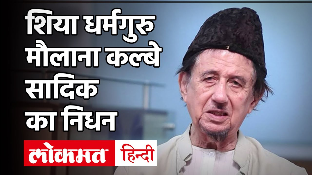शिया धर्मगुरु और मुस्लिम पर्सनल लॉ बोर्ड के उपाध्यक्ष मौलाना डॉ Kalbe Sadiq का 81 साल की उम्र निधन