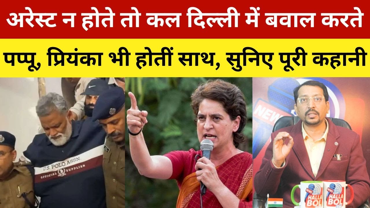 अरेस्ट न होते तो कल दिल्ली में बवाल करते पप्पू, प्रियंका भी होतीं साथ, सुनिए पूरी कहानी| PappuYadav