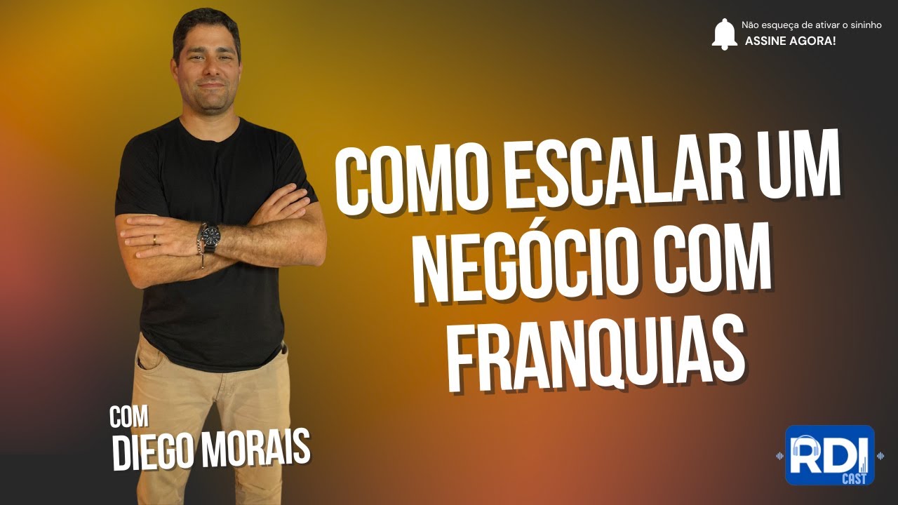 Como escalar um negócio com Franquias — com Diego Morais | RDI Cast #10