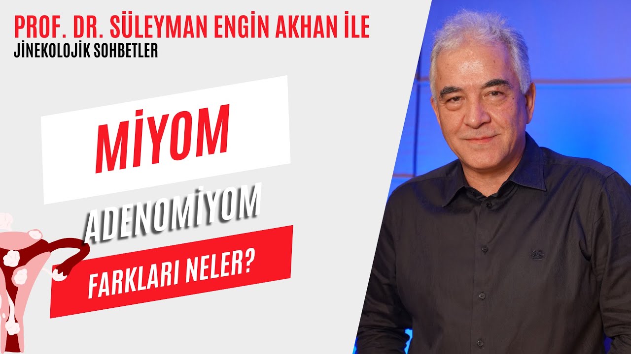 ADENOMIYOM VE MIYOM FARKLARI NELER? - Prof. Dr. Süleyman Engin Akhan