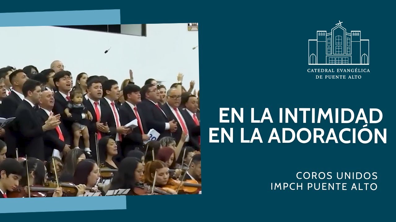 En la intimidad, en la adoración - Coros Unidos IMPCH Puente Alto
