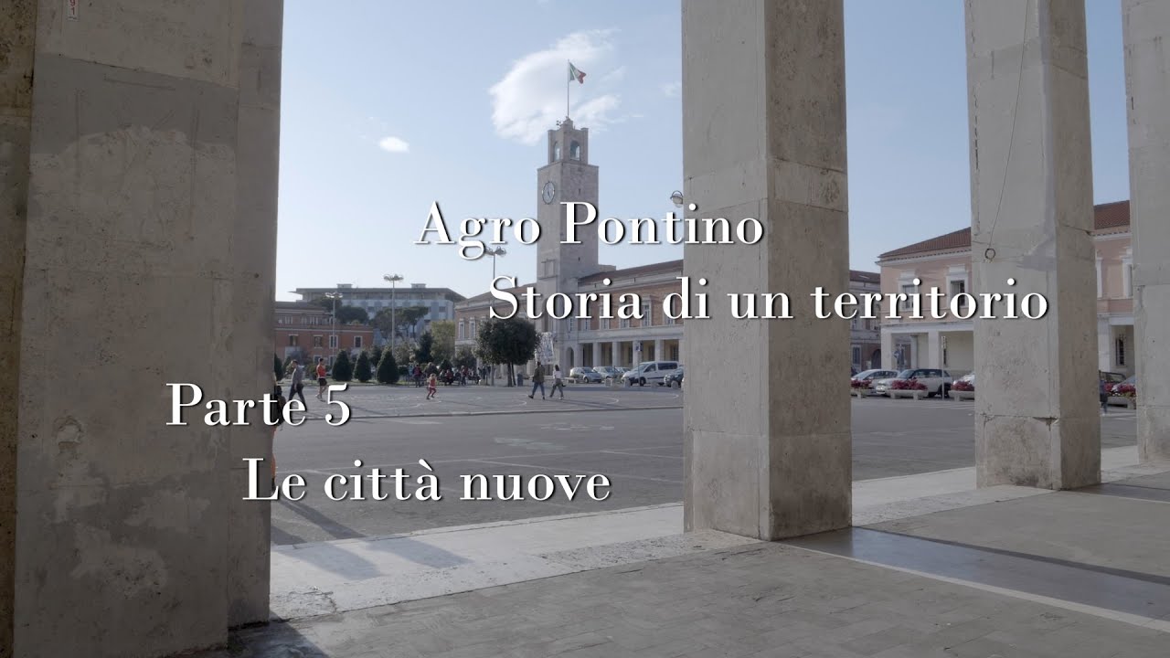 Agro Pontino - Parte 5 - Le città nuove