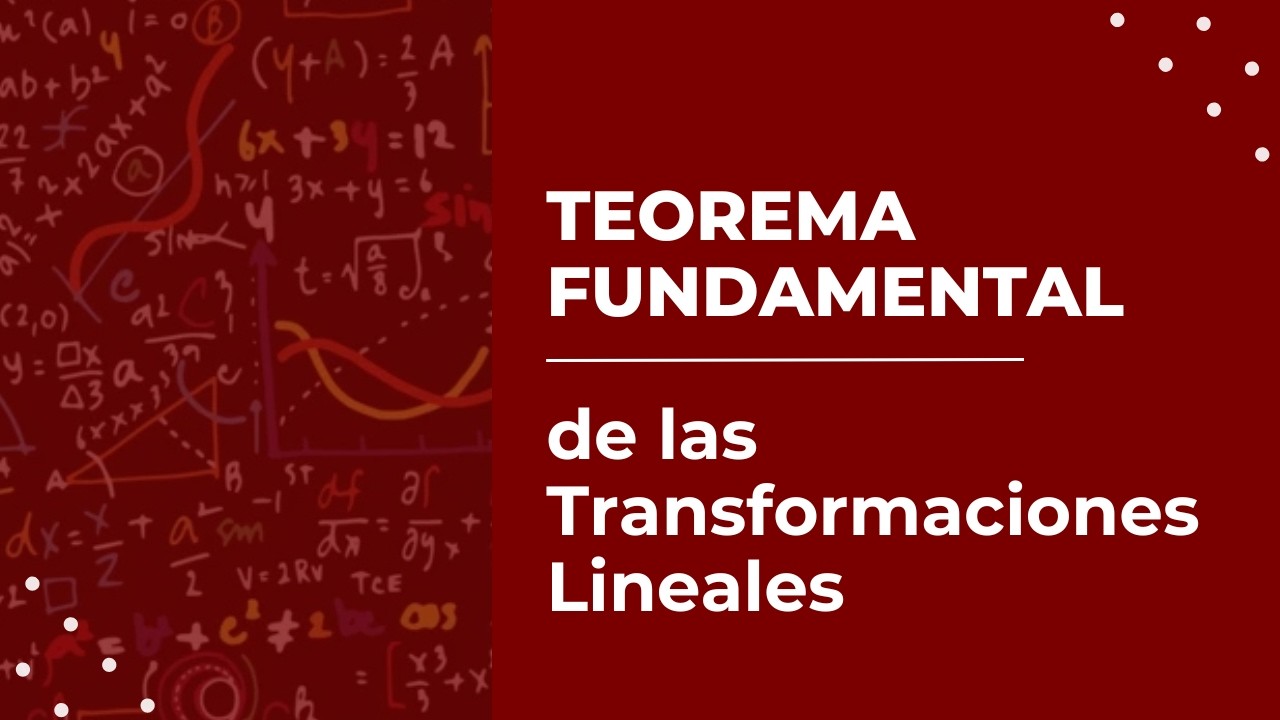 Teorema Fundamental de las Transformaciones Lineales | #9