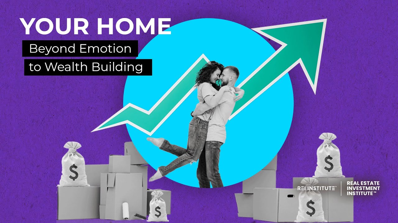 Your Home Beyond Emotion to Wealth Building