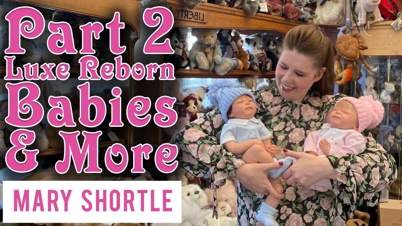 Part 2 - Luxe Reborn Babies & More