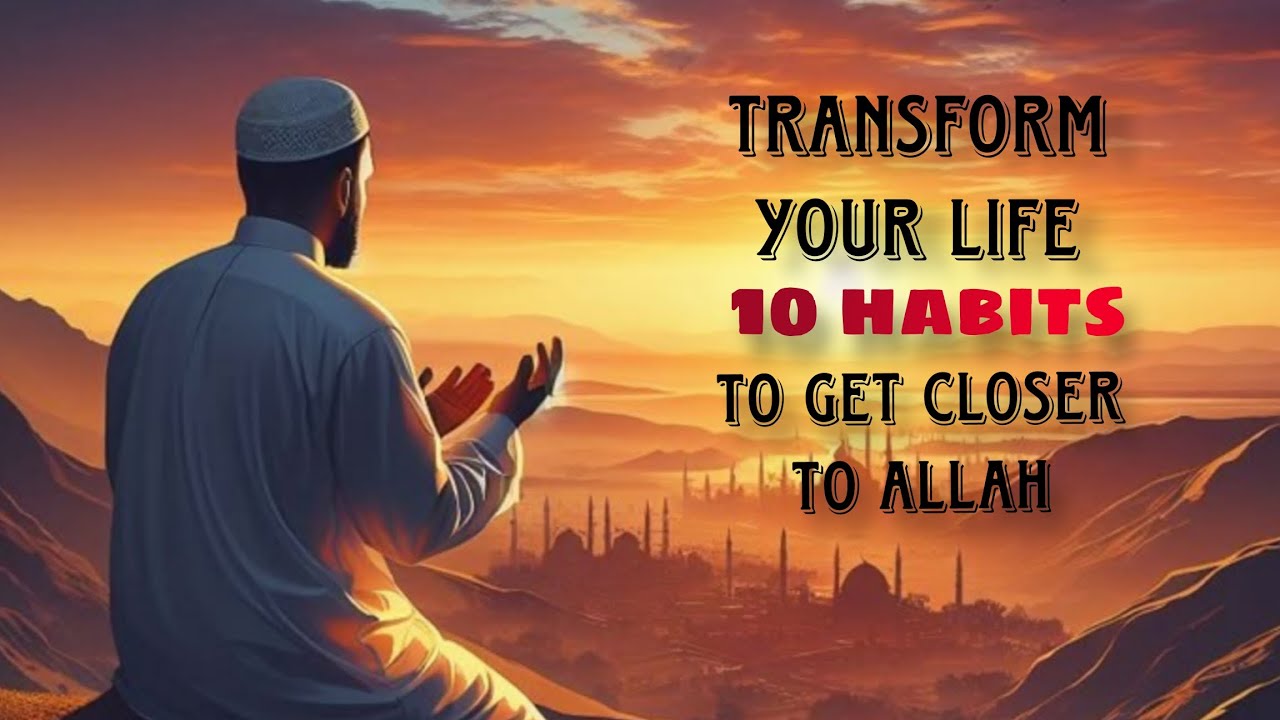 Transform your life : 10 Habits To Get Close To Allah | Islamic Remainder