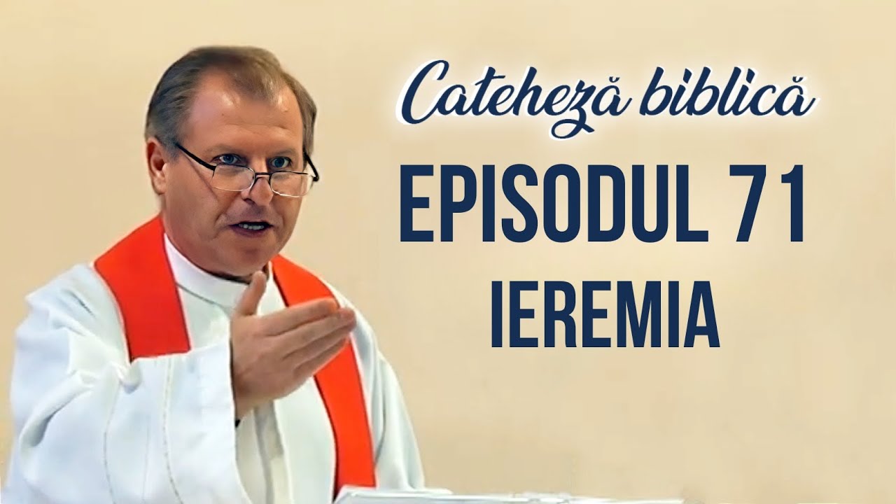 Cateheză biblică cu Pr. Marcelin Rotaru - Episodul 71 - Ieremia