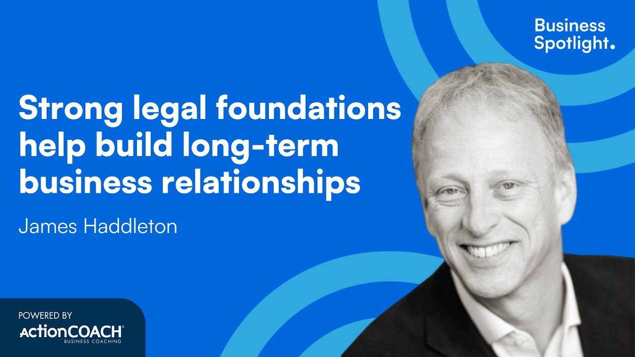 STRONG LEGAL FOUNDATIONS BUILD LONG-TERM RELATIONSHIPS | James Haddleton | Business Spotlight