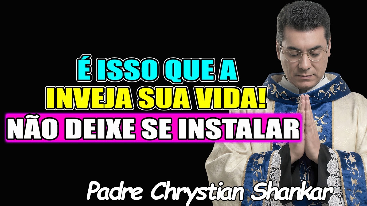 SAIBA COMO EVITAR O PERIGO DA INVEJA EM SUA VIDA | ORAÇÃO NO FINAL COM- Padre Chrystian Shankar 2026