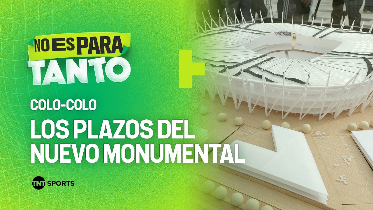 Los plazos para el nuevo Estadio Monumental - No Es Para Tanto