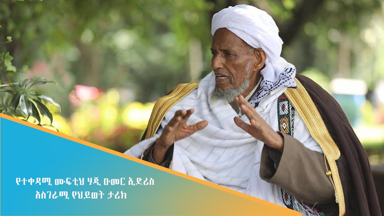 የቀዳሚ ሙፍቲህ ሓጂ ዑመር እዲሪስ አስገራሚ የህይወት ታሪክ- በአብነት