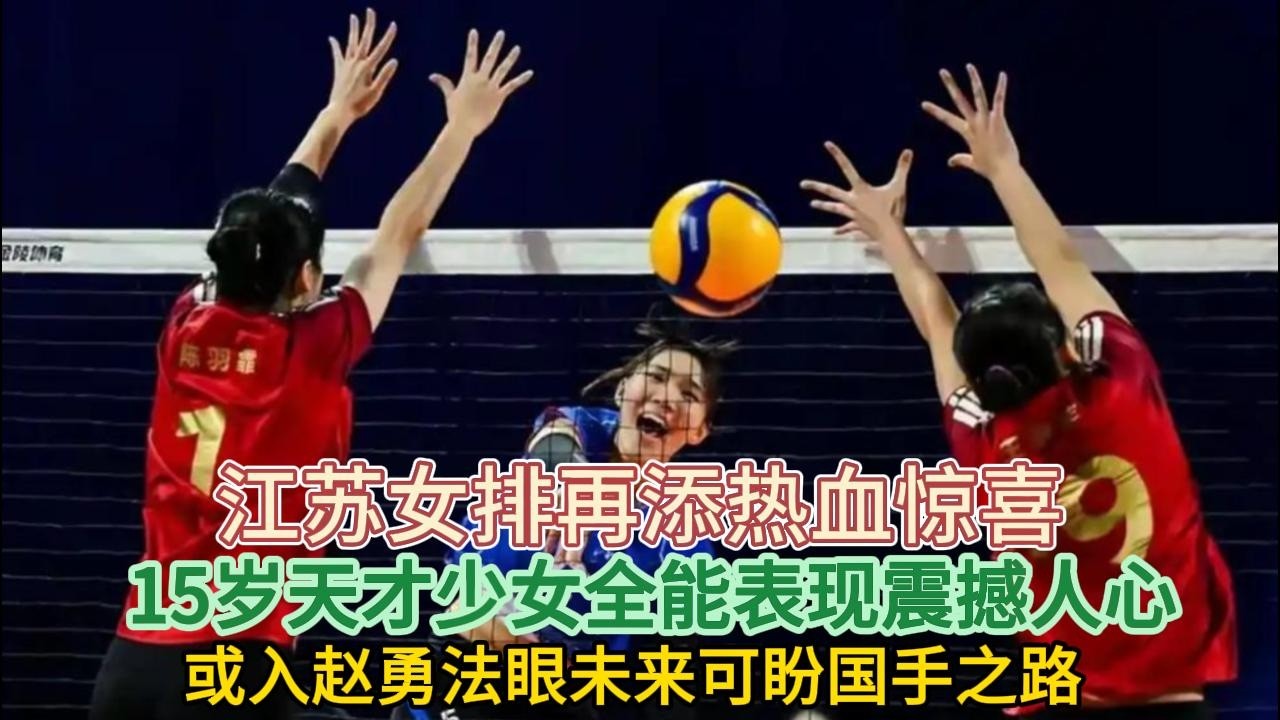 江苏女排再添热血惊喜！15岁天才少女全能表现震撼人心，或入赵勇法眼未来可盼国手之路​#排球 #赵勇