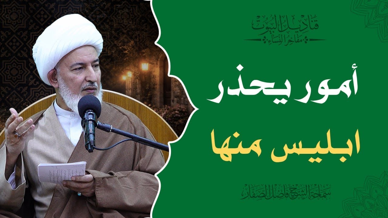 قناديل البيوت/ 8- أمور يحذر ابليس منها - سماحة الشيخ فاضل الصفار