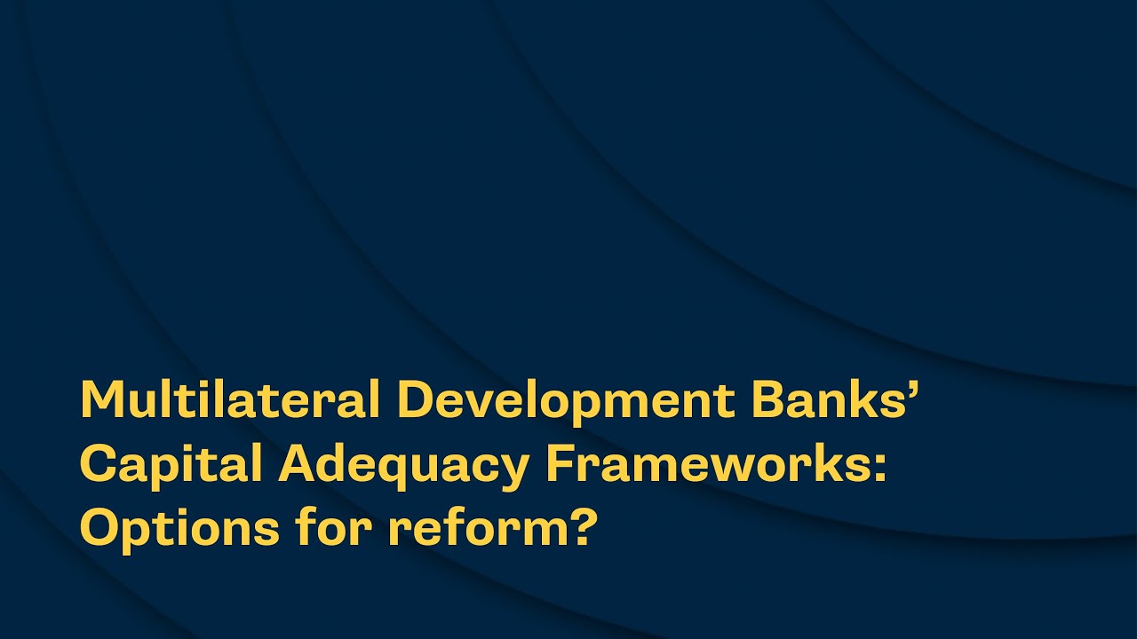 Multilateral Development Banks&rsquo; Capital Adequacy Frameworks: Options for reform?