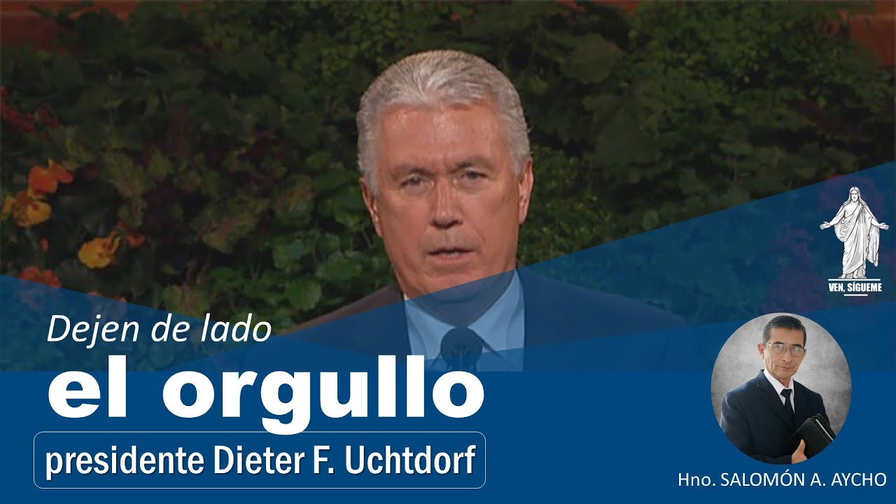 presidente Dieter F. Uchtdorf | Dejen de lado el ORGULLO