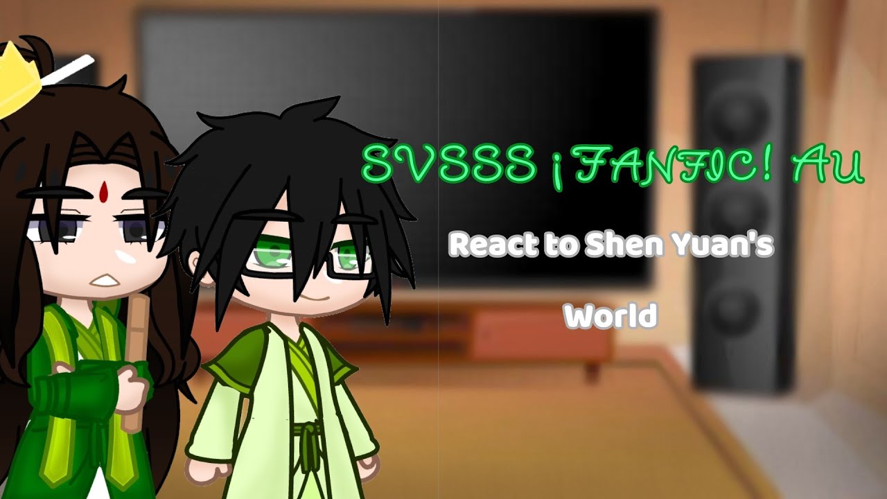 SVSSS ¡Fanfic! Au react to Shen Yuan's World !REPOST!